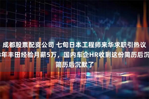 成都股票配资公司 七旬日本工程师来华求职引热议，53年丰田经验月薪5万，国内车企HR收到这份简历后沉默了